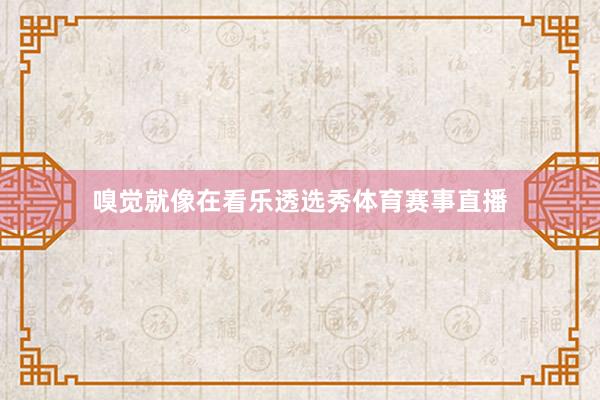 嗅觉就像在看乐透选秀体育赛事直播