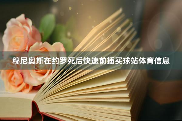 穆尼奥斯在约罗死后快速前插买球站体育信息