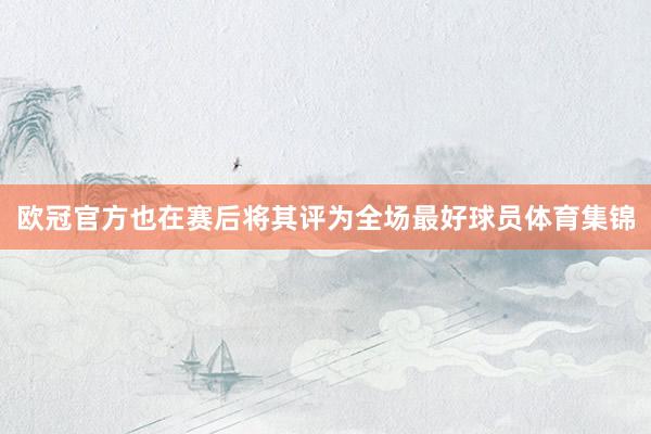 欧冠官方也在赛后将其评为全场最好球员体育集锦