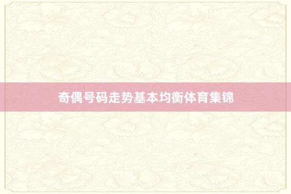 奇偶号码走势基本均衡体育集锦