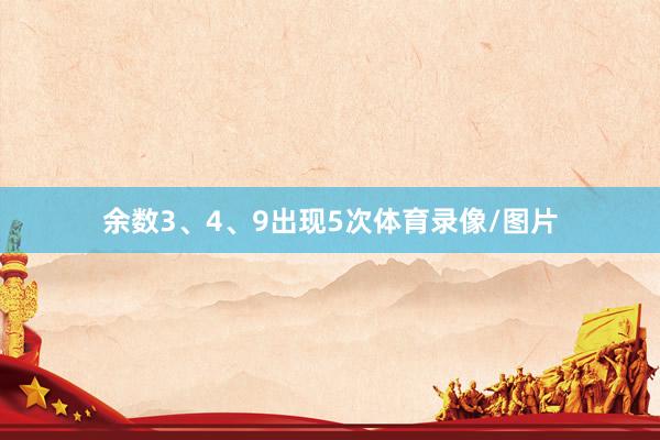 余数3、4、9出现5次体育录像/图片