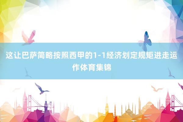 这让巴萨简略按照西甲的1-1经济划定规矩进走运作体育集锦