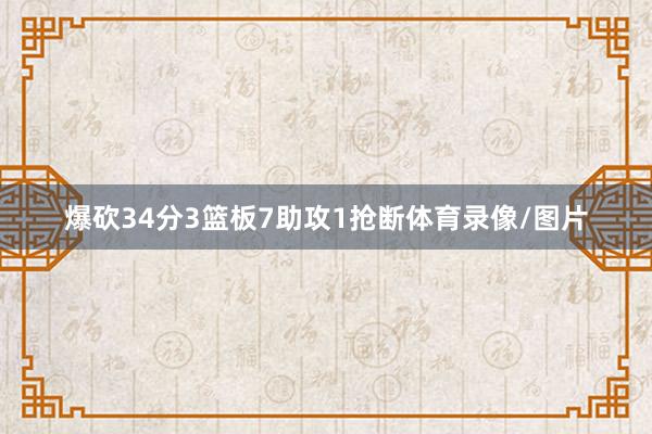 爆砍34分3篮板7助攻1抢断体育录像/图片
