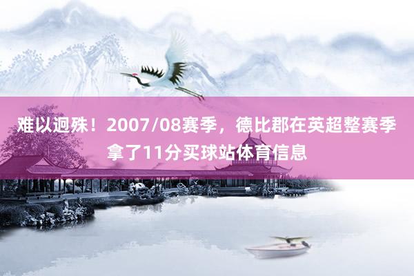 难以迥殊！2007/08赛季，德比郡在英超整赛季拿了11分买球站体育信息