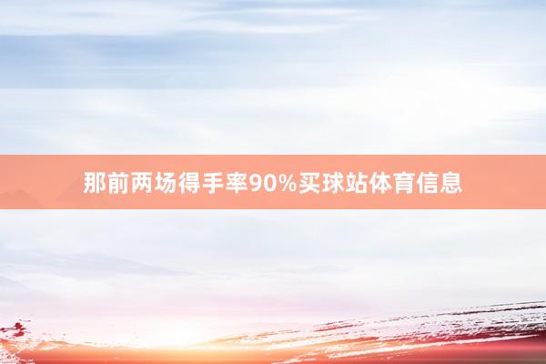 那前两场得手率90%买球站体育信息