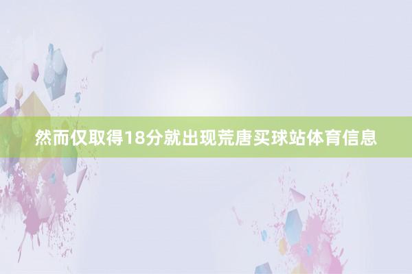 然而仅取得18分就出现荒唐买球站体育信息