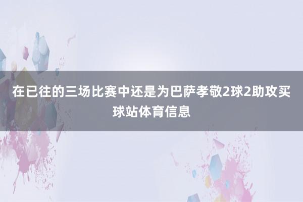 在已往的三场比赛中还是为巴萨孝敬2球2助攻买球站体育信息