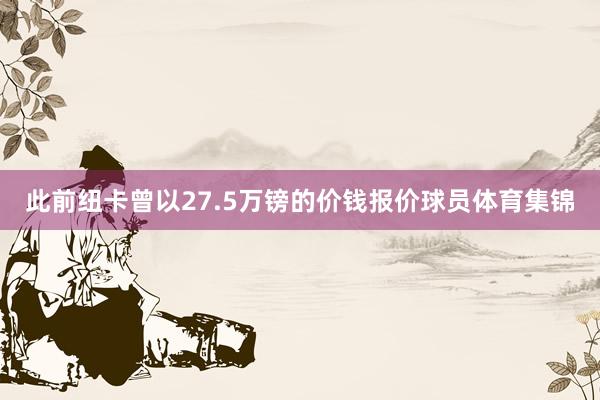 此前纽卡曾以27.5万镑的价钱报价球员体育集锦