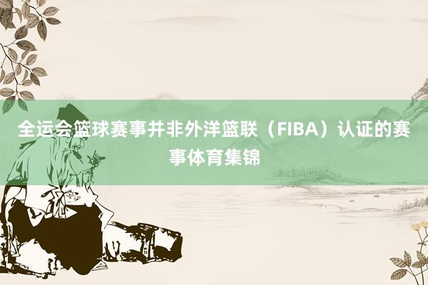 全运会篮球赛事并非外洋篮联（FIBA）认证的赛事体育集锦