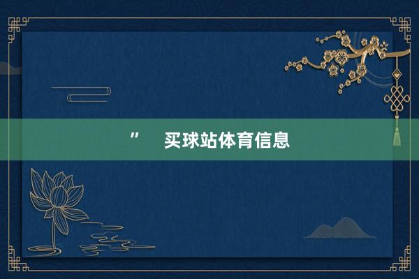 ”    买球站体育信息