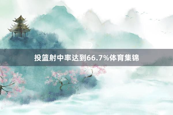 投篮射中率达到66.7%体育集锦