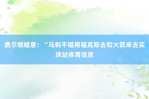 费尔顿暗意:“马刺不错用福克斯去和火箭来去买球站体育信息