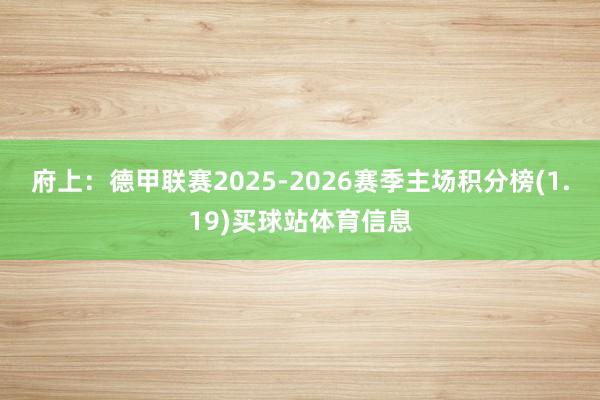 府上：德甲联赛2025-2026赛季主场积分榜(1.19)买球站体育信息