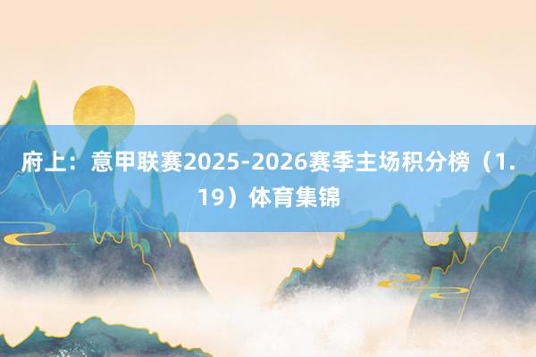 府上：意甲联赛2025-2026赛季主场积分榜（1.19）体育集锦