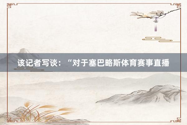 该记者写谈：“对于塞巴略斯体育赛事直播