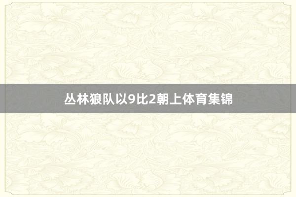 丛林狼队以9比2朝上体育集锦