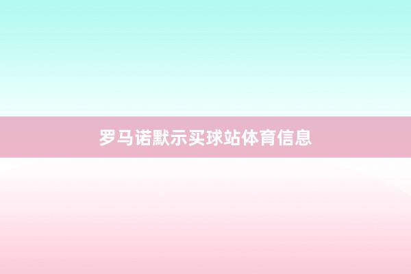 罗马诺默示买球站体育信息