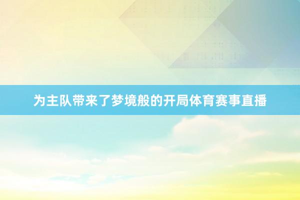 为主队带来了梦境般的开局体育赛事直播