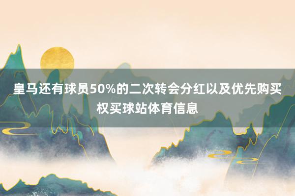 皇马还有球员50%的二次转会分红以及优先购买权买球站体育信息