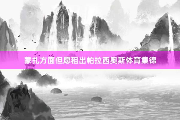 蒙扎方面但愿租出帕拉西奥斯体育集锦