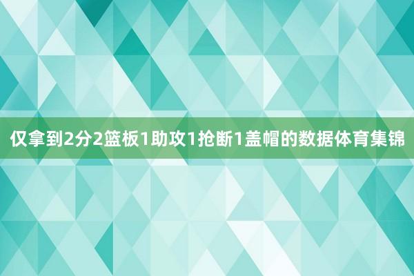 仅拿到2分2篮板1助攻1抢断1盖帽的数据体育集锦