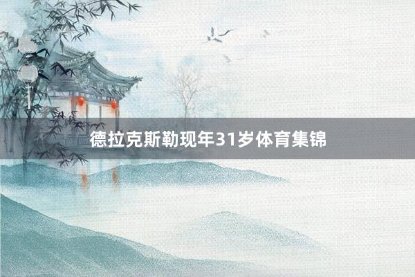 德拉克斯勒现年31岁体育集锦