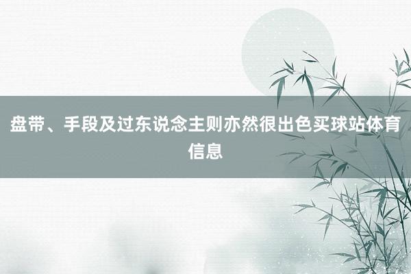 盘带、手段及过东说念主则亦然很出色买球站体育信息