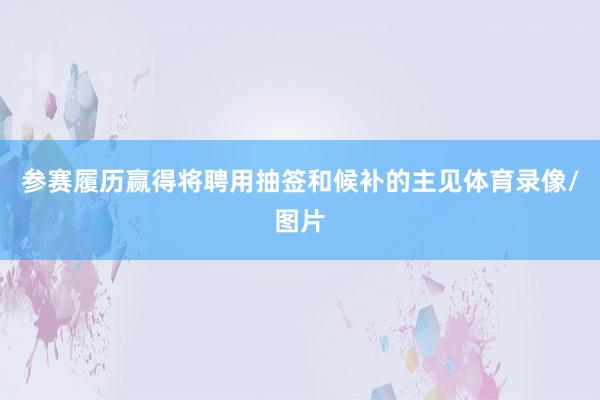 参赛履历赢得将聘用抽签和候补的主见体育录像/图片