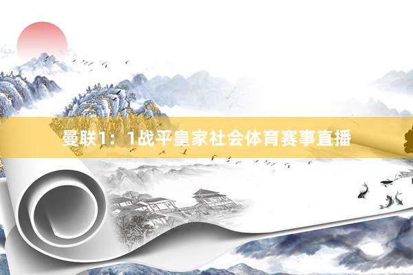 曼联1：1战平皇家社会体育赛事直播