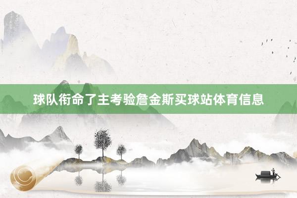 球队衔命了主考验詹金斯买球站体育信息