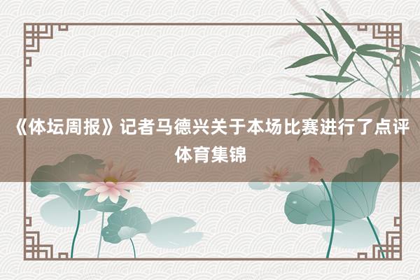 《体坛周报》记者马德兴关于本场比赛进行了点评体育集锦