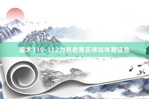 魔术119-112力克老鹰买球站体育信息