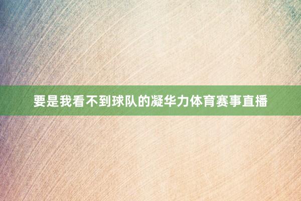 要是我看不到球队的凝华力体育赛事直播