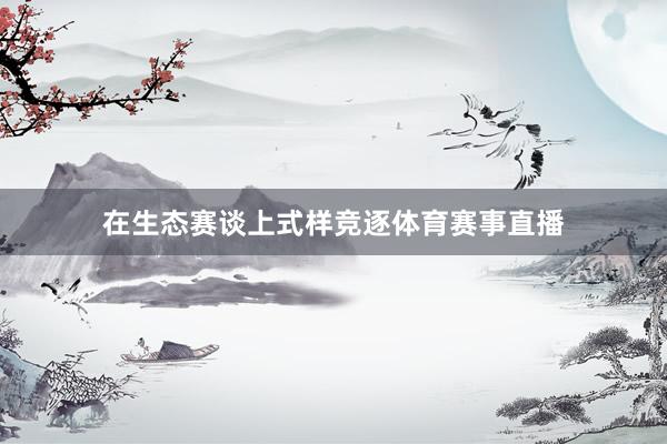 在生态赛谈上式样竞逐体育赛事直播