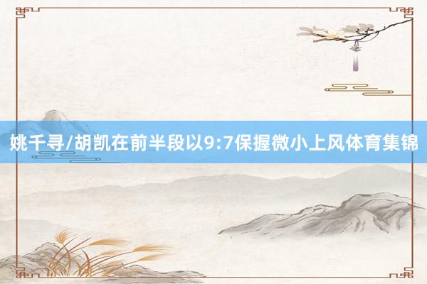 姚千寻/胡凯在前半段以9:7保握微小上风体育集锦
