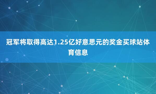冠军将取得高达1.25亿好意思元的奖金买球站体育信息