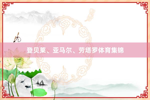 登贝莱、亚马尔、劳塔罗体育集锦