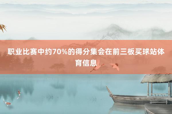 职业比赛中约70%的得分集会在前三板买球站体育信息