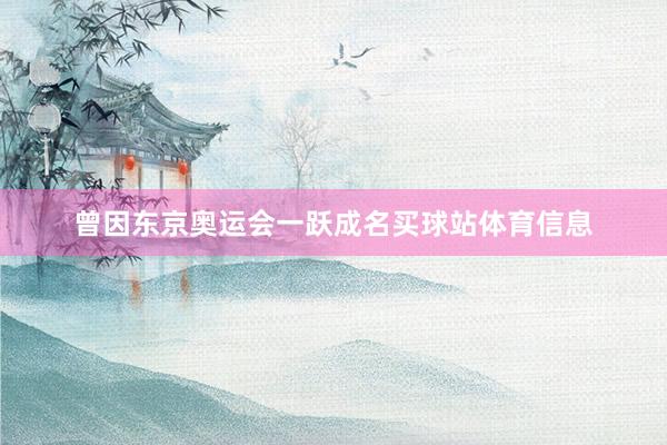 曾因东京奥运会一跃成名买球站体育信息
