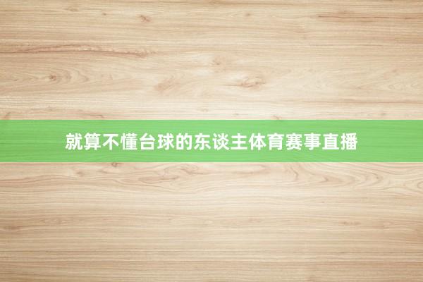 就算不懂台球的东谈主体育赛事直播