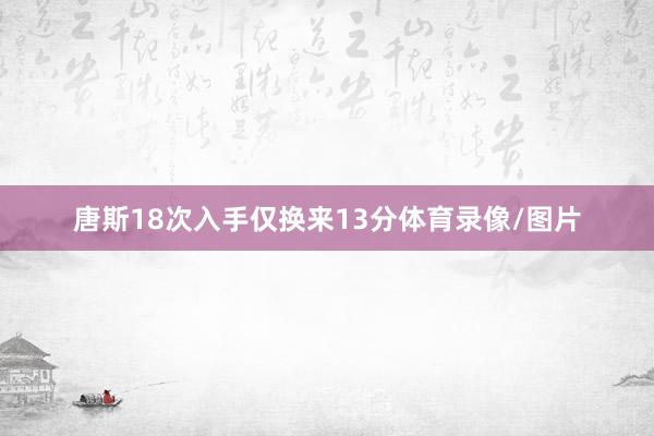唐斯18次入手仅换来13分体育录像/图片