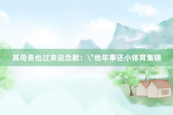其母亲也过来说念歉：