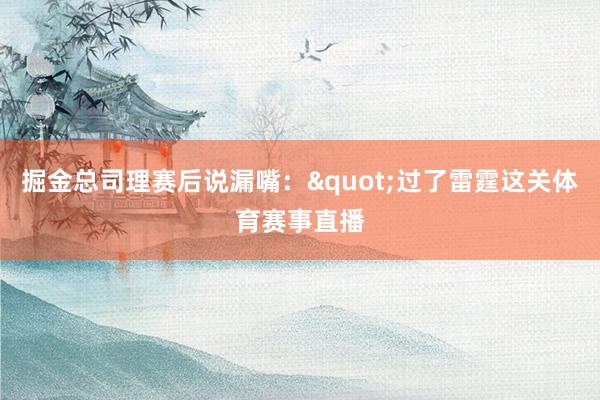 掘金总司理赛后说漏嘴："过了雷霆这关体育赛事直播