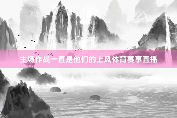 主场作战一直是他们的上风体育赛事直播