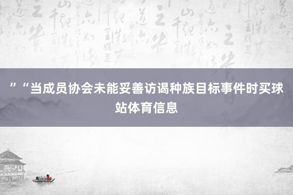 ”“当成员协会未能妥善访谒种族目标事件时买球站体育信息