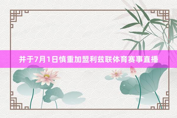 并于7月1日慎重加盟利兹联体育赛事直播