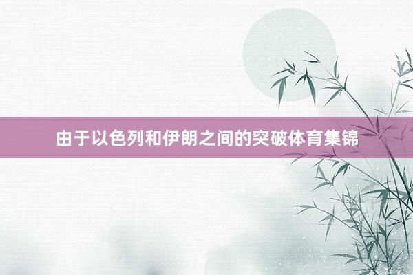 由于以色列和伊朗之间的突破体育集锦