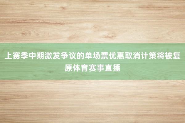 上赛季中期激发争议的单场票优惠取消计策将被复原体育赛事直播
