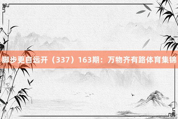脚步更自远开（337）　　163期：万物齐有路体育集锦