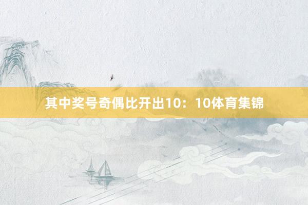 其中奖号奇偶比开出10：10体育集锦
